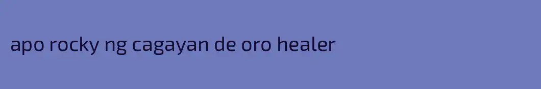 apo rocky ng cagayan de oro healer